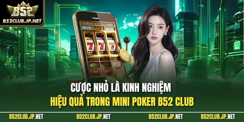 Cược nhỏ là kinh nghiệm hiệu quả trong Mini Poker B52 CLUB
