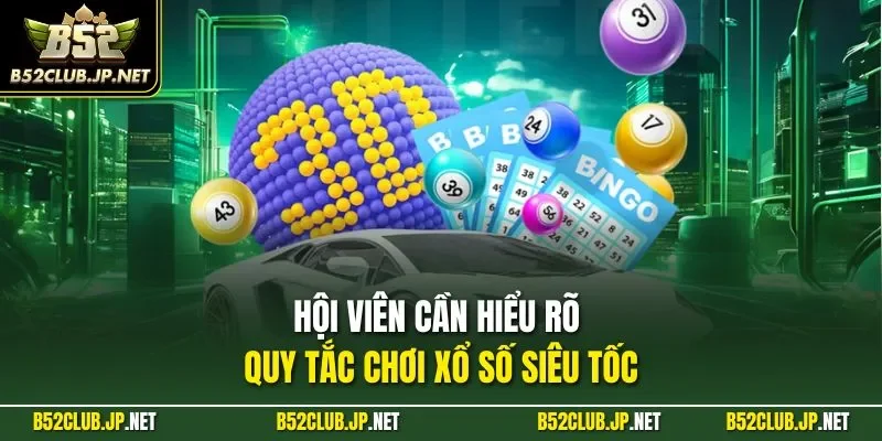 Hội viên cần hiểu rõ quy tắc chơi xổ số siêu tốc