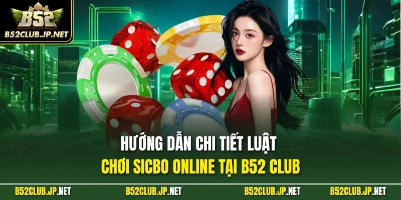 Hướng dẫn chi tiết luật chơi Sicbo online tại B52 CLUB