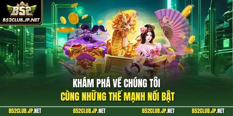 Khám phá về chúng tôi cùng những thế mạnh nổi bật