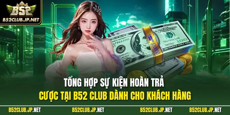Tổng hợp sự kiện hoàn trả cược tại B52 CLUB dành cho khách hàng